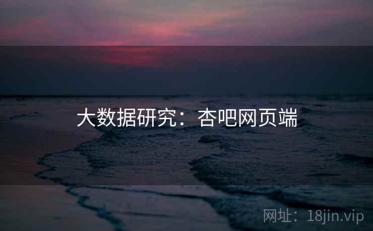 大数据研究:杏吧网页端 大数据研究:杏吧网页端