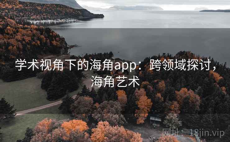 学术视角下的海角app：跨领域探讨，海角艺术