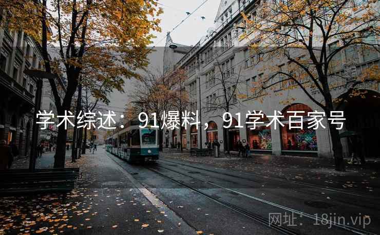 学术综述：91爆料，91学术百家号